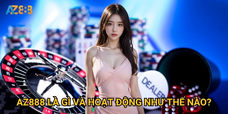 Tại sao nên tìm hiểu giới thiệu về Az888 trước khi tham gia? 1 Az888 là gì và hoạt động như thế nào?